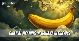 The Spiritual and Biblical Meaning of Banana in Dreams